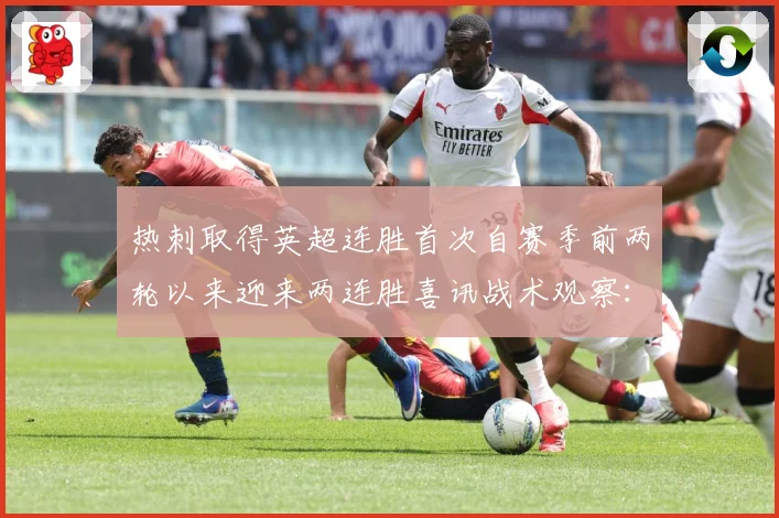 热刺取得英超连胜首次自赛季前两轮以来迎来两连胜喜讯战术观察：最新赛事动态与深度分析