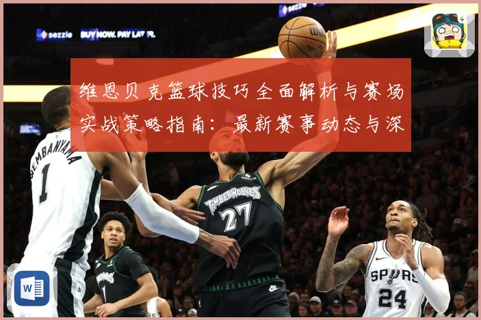 维恩贝克篮球技巧全面解析与赛场实战策略指南：最新赛事动态与深度分析